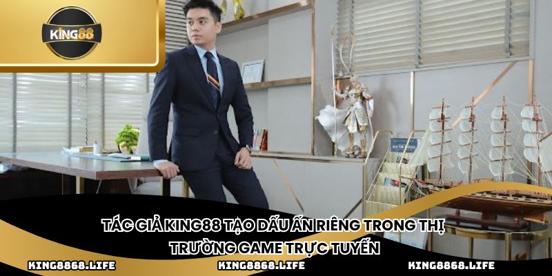 Tác giả King88 tạo dấu ấn riêng trong thị trường game trực tuyến