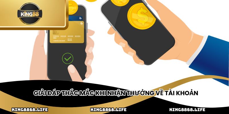 Giải đáp thắc mắc khi nhận thưởng về tài khoản