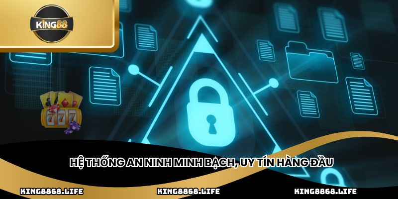 Hệ thống an ninh minh bạch, uy tín hàng đầu
