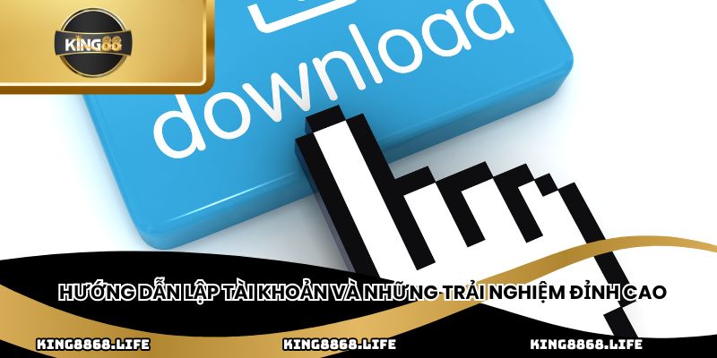 Hướng dẫn lập tài khoản và những trải nghiệm đỉnh cao