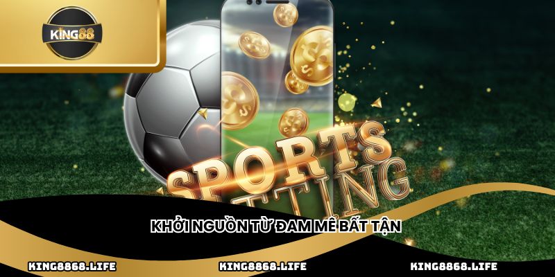 Khởi nguồn từ đam mê bất tận