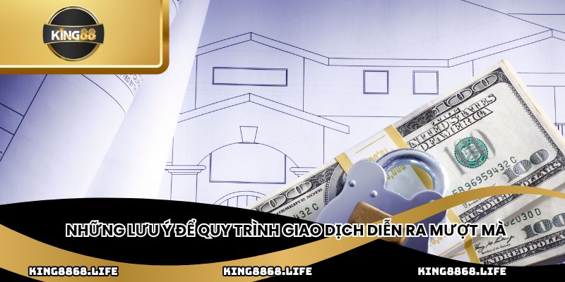 Những lưu ý để quy trình giao dịch diễn ra mượt mà