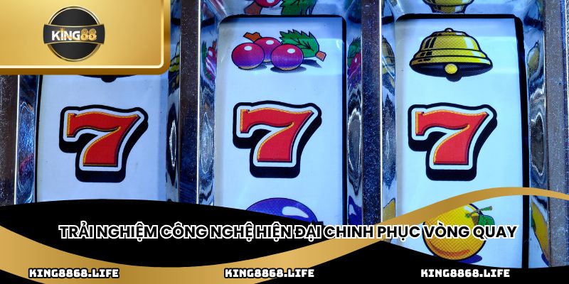 Trải nghiệm công nghệ hiện đại chinh phục vòng quay