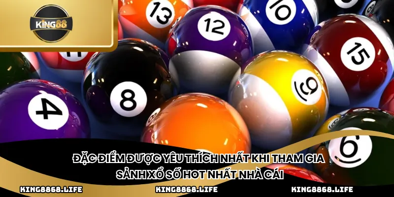 Đặc điểm được yêu thích nhất khi tham gia sảnh xổ số hot nhất nhà cái