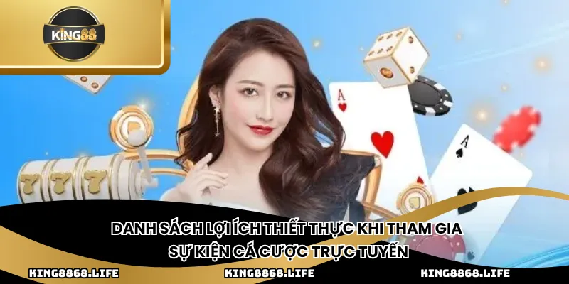 Danh sách lợi ích thiết thực khi tham gia sự kiện cá cược trực tuyến