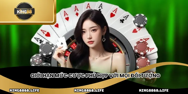 Giới hạn mức cược phù hợp với mọi đối tượng