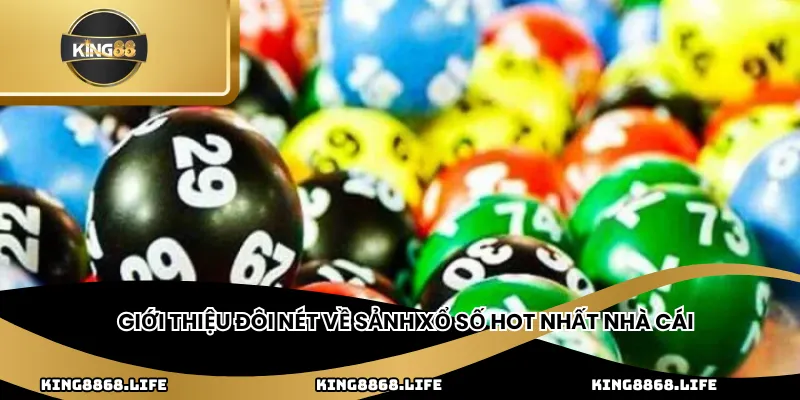 Giới thiệu đôi nét về sảnh xổ số hot nhất nhà cái