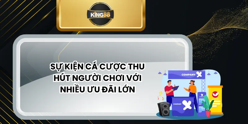 Sự Kiện Cá Cược Thu Hút Người Chơi Với Nhiều Ưu Đãi Lớn