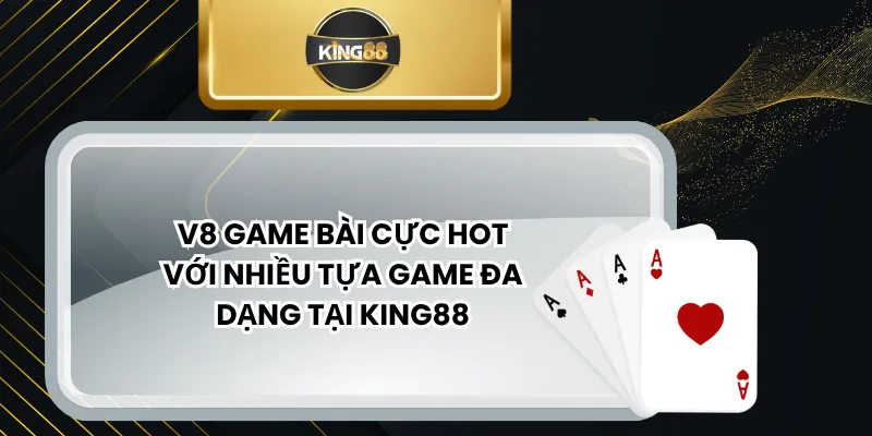 V8 Game Bài Cực Hot Với Nhiều Tựa Game Đa Dạng Tại KING88