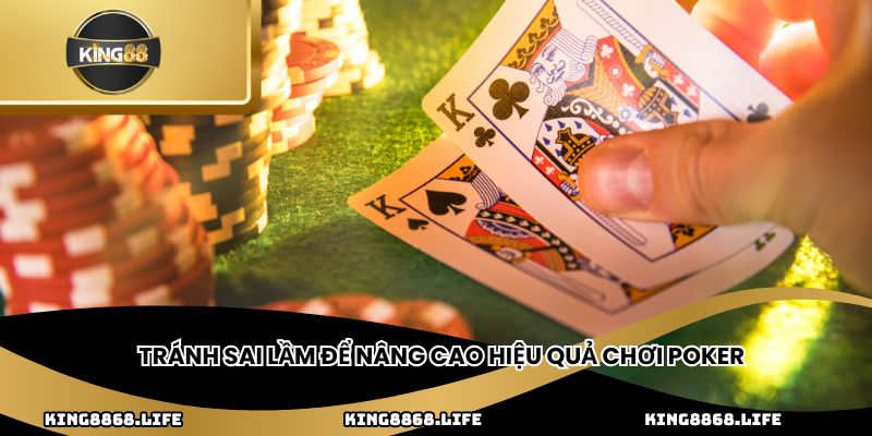 Tránh sai lầm để nâng cao hiệu quả chơi Poker