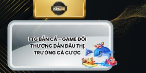 FTG Bắn Cá - Game Đổi Thưởng Dẫn Đầu Thị Trường Cá Cược
