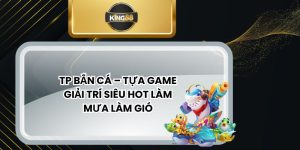 TP Bắn Cá – Tựa Game Giải Trí Siêu Hot Làm Mưa Làm Gió